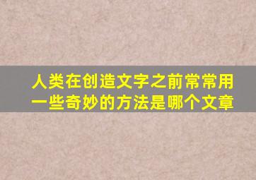 人类在创造文字之前常常用一些奇妙的方法是哪个文章