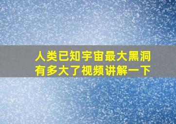 人类已知宇宙最大黑洞有多大了视频讲解一下