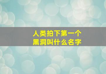 人类拍下第一个黑洞叫什么名字