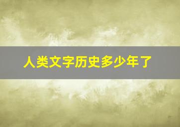 人类文字历史多少年了