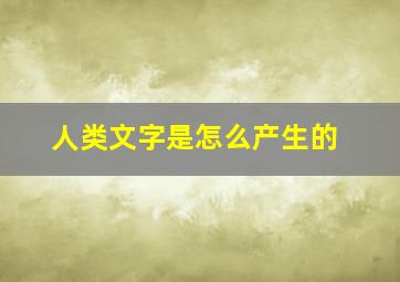 人类文字是怎么产生的