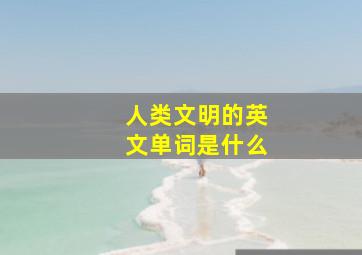 人类文明的英文单词是什么