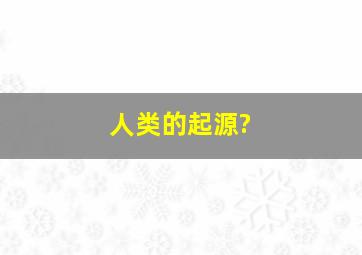 人类的起源?