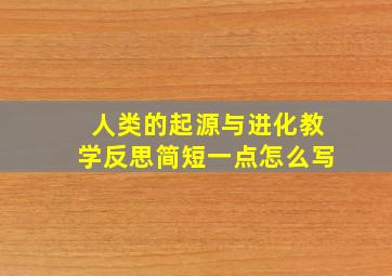 人类的起源与进化教学反思简短一点怎么写