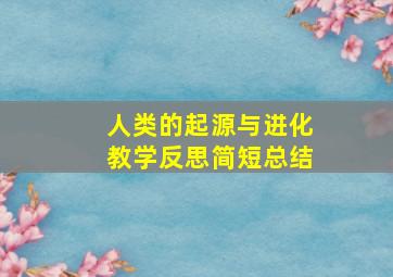 人类的起源与进化教学反思简短总结