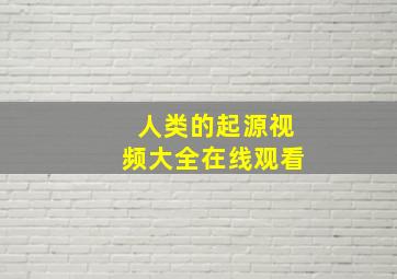 人类的起源视频大全在线观看