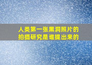 人类第一张黑洞照片的拍摄研究是谁提出来的