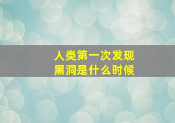 人类第一次发现黑洞是什么时候