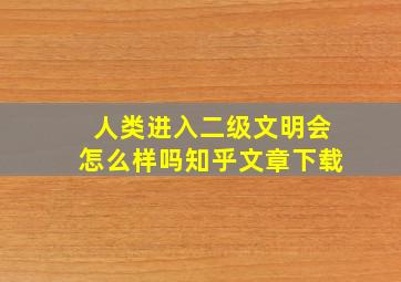 人类进入二级文明会怎么样吗知乎文章下载