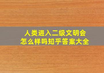 人类进入二级文明会怎么样吗知乎答案大全