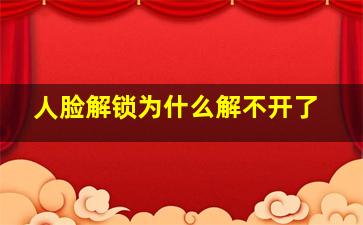 人脸解锁为什么解不开了