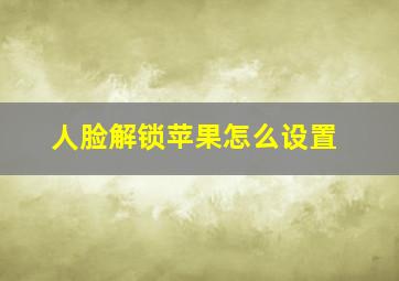 人脸解锁苹果怎么设置