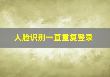 人脸识别一直重复登录