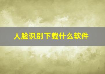 人脸识别下载什么软件