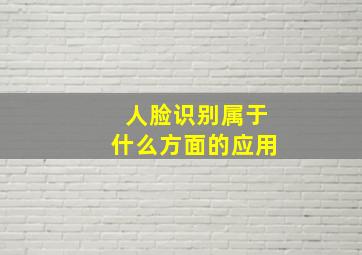 人脸识别属于什么方面的应用