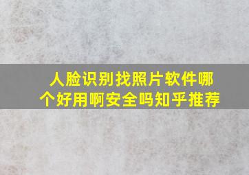 人脸识别找照片软件哪个好用啊安全吗知乎推荐