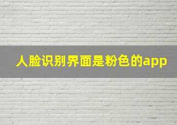 人脸识别界面是粉色的app