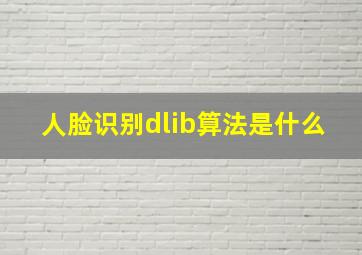 人脸识别dlib算法是什么