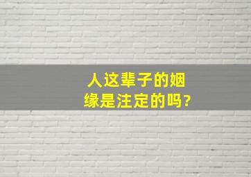 人这辈子的姻缘是注定的吗?