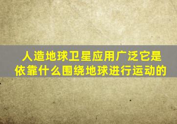 人造地球卫星应用广泛它是依靠什么围绕地球进行运动的