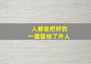 人都会把好的一面留给了外人