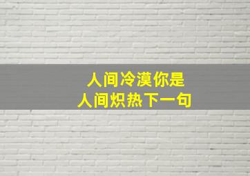 人间冷漠你是人间炽热下一句