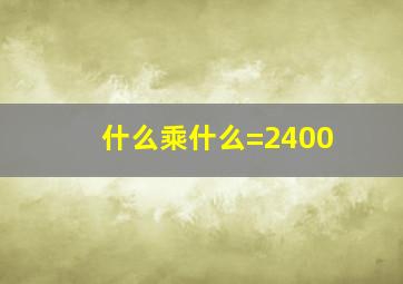 什么乘什么=2400