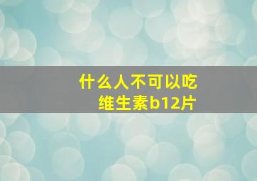 什么人不可以吃维生素b12片