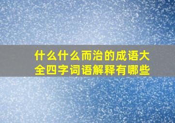 什么什么而治的成语大全四字词语解释有哪些