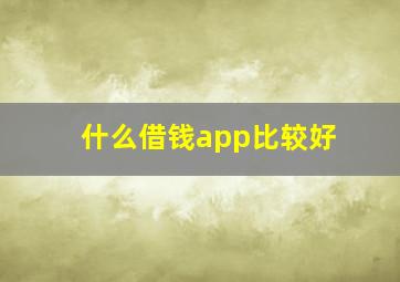 什么借钱app比较好