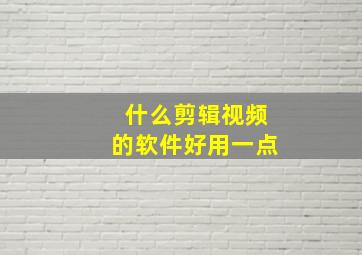 什么剪辑视频的软件好用一点