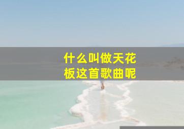 什么叫做天花板这首歌曲呢