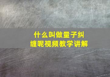 什么叫做量子纠缠呢视频教学讲解