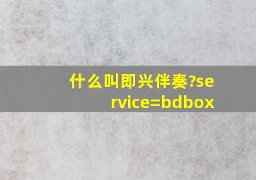 什么叫即兴伴奏?service=bdbox