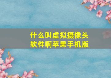 什么叫虚拟摄像头软件啊苹果手机版