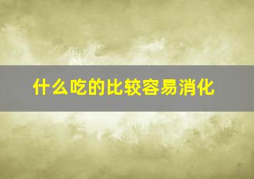 什么吃的比较容易消化