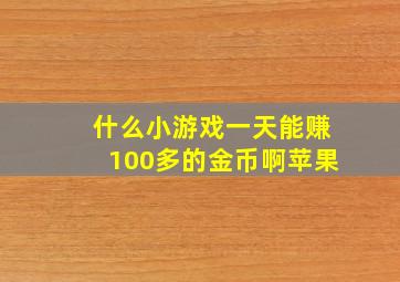 什么小游戏一天能赚100多的金币啊苹果