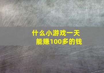 什么小游戏一天能赚100多的钱