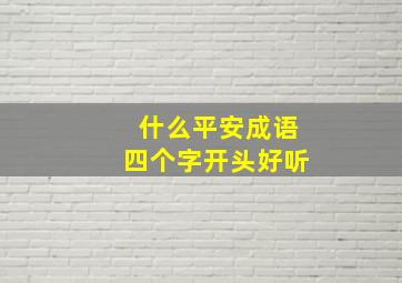 什么平安成语四个字开头好听