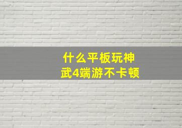 什么平板玩神武4端游不卡顿