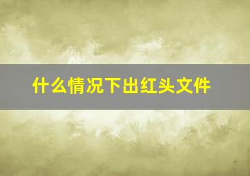 什么情况下出红头文件