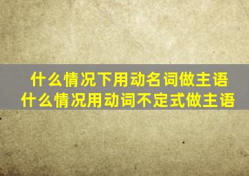 什么情况下用动名词做主语什么情况用动词不定式做主语