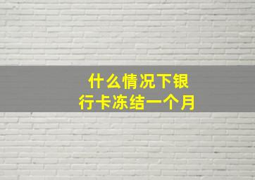 什么情况下银行卡冻结一个月