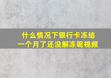 什么情况下银行卡冻结一个月了还没解冻呢视频