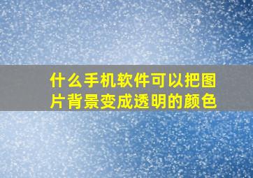 什么手机软件可以把图片背景变成透明的颜色