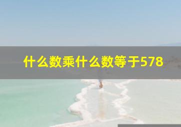 什么数乘什么数等于578