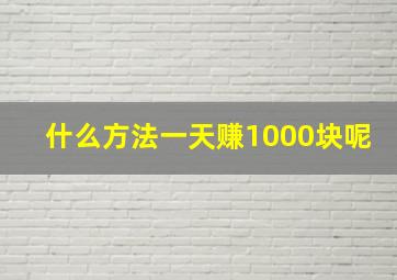 什么方法一天赚1000块呢