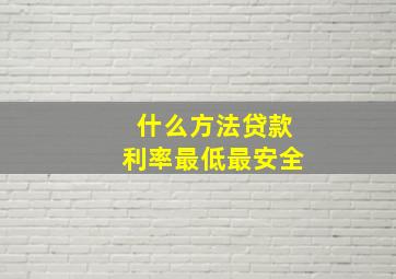 什么方法贷款利率最低最安全