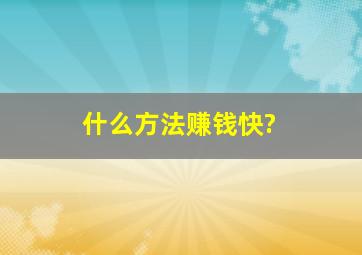 什么方法赚钱快?