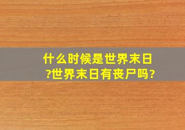 什么时候是世界末日?世界末日有丧尸吗?